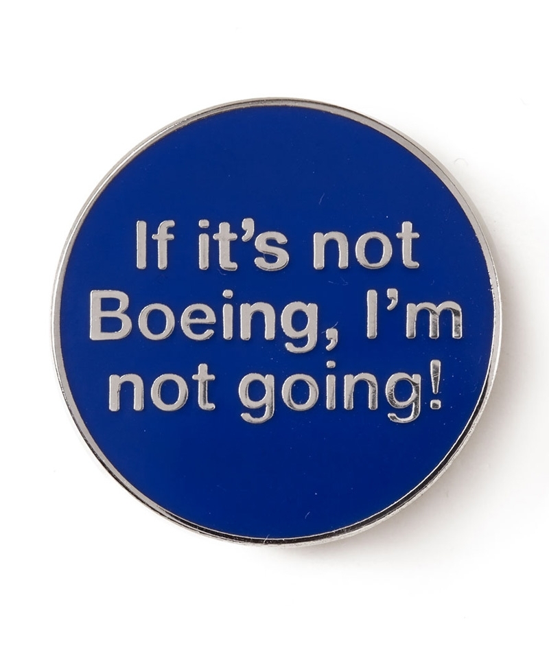 Boeing Pin - If it's not Boeing, I'm not going!